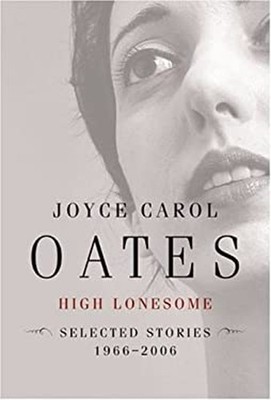 High Lonesome : Stories 1966-2006 Hardcover Joyce Carol Oates
