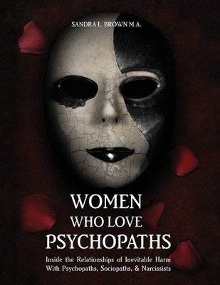 Women Who Love Psychopaths: Inside the Relationships of inevitable Harm With...