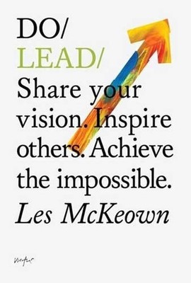 Do Lead: Share your vision. Inspire others. Achieve the impossible. by Les McKeo