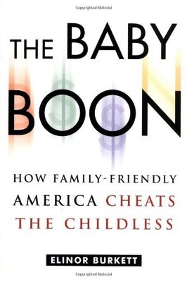 THE BABY BOON: HOW FAMILY-FRIENDLY AMERICA CHEATS THE By Elinor Burkett **NEW**