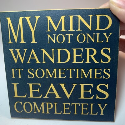  MY MIND NOT ONLY WANDERS IT SOMETIMES LEAVES COMPLETELY  Refrigerator Magnet