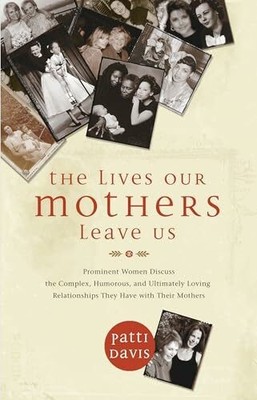 The Lives Our Mothers Leave Us: Prominent Women Discuss the Buch Hay House Inc