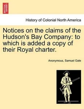 Notices on the Claims of the Hudson's Bay Company: To Which Is Added a Copy of T