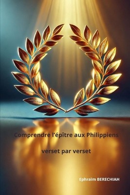 Comprendre l'ptre aux Philippiens verset par verset by Ephra?m Berechiah Paperba
