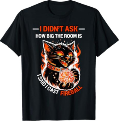 I Didn't Ask How Big The Room Is Said I Cast Fireball Cats T-Shirt