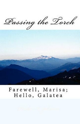 Passing the Torch: Farewell  Marisa; Hello  Galatea By Charles a Johnson - Ne...