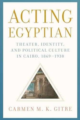 Acting Egyptian: Theater, Identity, and - Hardcover, by Gitre Carmen M. - New q