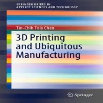 3D Printing and Ubiquitous Manufacturing Tin-Chih Toly Chen Paper