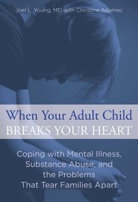 When Your Adult Child Breaks Your Heart : Coping with Mental Illn