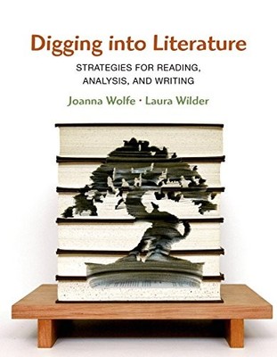 DIGGING INTO LITERATURE: STRATEGIES FOR READING, ANALYSIS, By Joanna Wolfe NEW