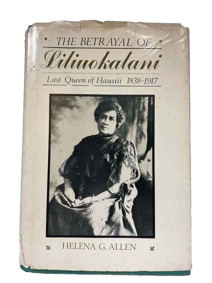The Betrayal of Liliuokalani Last Queen of Hawaii Helena G