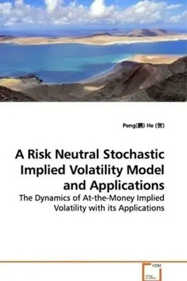 Peng He | A Risk Neutral Stochastic Implied Volatility Model and Applications