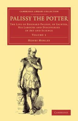 Palissy the Potter Morley Paperback Cambridge University Press Volume 1