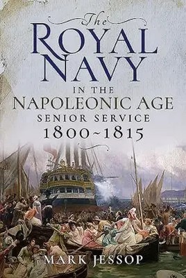 The Royal Navy in the Napoleonic Age | Senior Service, 1800-1815 | Mark Jessop