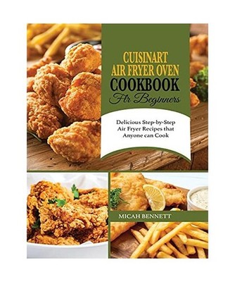 Cuisinart Air Fryer Oven Cookbook for Beginners: Delicious Step-by-Step Air Frye