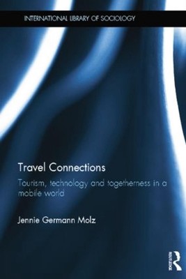 Travel Connections: Tourism, Technology and Togetherness in a Mobile World by Je