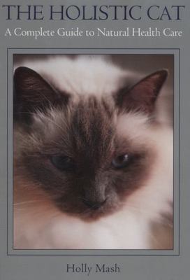 The Holistic Cat: A Complete Guide to Natural Health Care, Mash, Holly, Good Boo