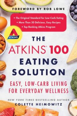 The Atkins 100 Eating Solution: Easy, Low-Carb Living for Everyday Wellness by H