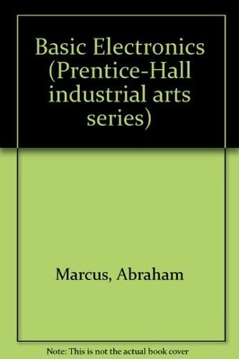 BASIC ELECTRONICS (PRENTICE-HALL INDUSTRIAL ARTS SERIES) By Abraham Marcus