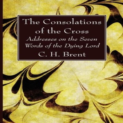 The Consolations of the Cross C. H. Brent Paperback Wipf and Stoc