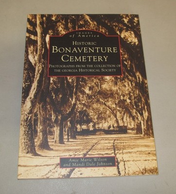 Historic Bonaventure Cemetery: Photographs From The Collection Of The Georgi...