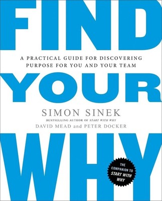 Find Your Why: A Practical Guide for Discovering Purpose for You and Your Team b