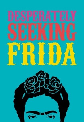 DESPERATELY SEEKING FRIDA by Ian Castello-Cortes HARDBACK 9781909051553