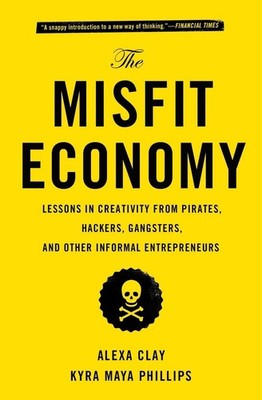 The Misfit Economy: Lessons in Creativity from Pirates, Hackers, Gangsters and O