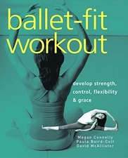 BALLET-FIT WORKOUT: DEVELOP STRENGTH, CONTROL, By Megan Connelly & Paula