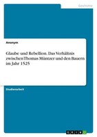 Glaube Und Rebellion. Das VerhäLtnis Zwischen Thomas MüNtzer Und Den Bauern Im J