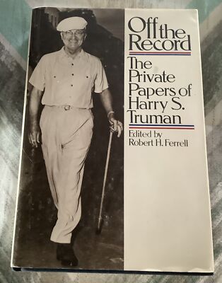 Off the Record : The Private Papers of Harry S. Truman by Robert H. Ferrell...