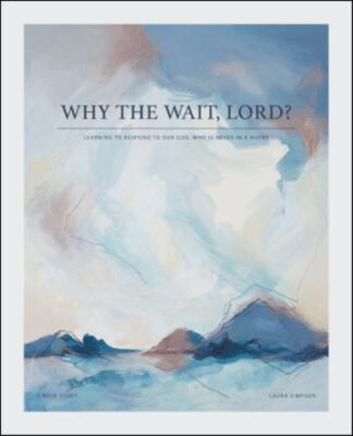 Why the Wait, Lord? : Learning to Respond to Our God, Who Is Never in a Hurry...
