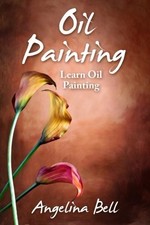 Oil Painting: Learn Oil Painting FAST Learn the Basics of Oil Painting In No Ti