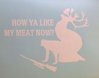 How Ya Like My Meat Now Funny Moose Hunting Hunter Car Window Decal Sticker