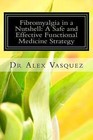 Fibromyalgia in a Nutshell: A Safe and Effective Functional Medicine Strategy by Dr Alex Vasquez (Paperback / softback, 2012)
