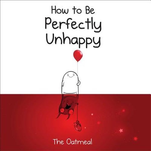 How to Be Perfectly Unhappy, Hardcover by Oatmeal (COR); Rice, Patty (EDT), L...
