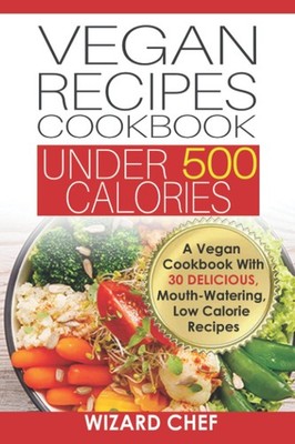 Vegan Recipes Cookbook Under 500 Calories: A Vegan Cookbook With
