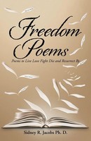 Freedom Poems Poems To Live Love Fight Die And Resurrect By Sidney R. Jacobs