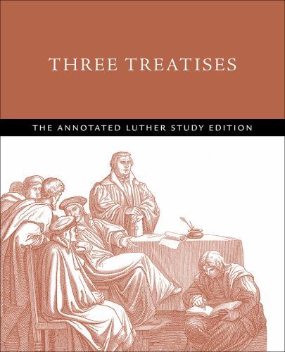 The Annotated Luther Ser.: Three Treatises : The Annotated Luther Study ...