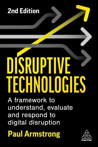 Disruptive Technologies : A Framework to Understand, Evaluate and Respond to ...