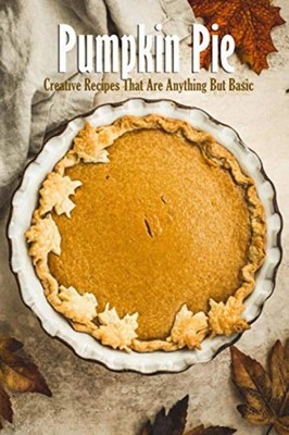Pumpkin Pie Creative Recipes That Are Anything But Basi -  NEW JAMES. MYERS 2020