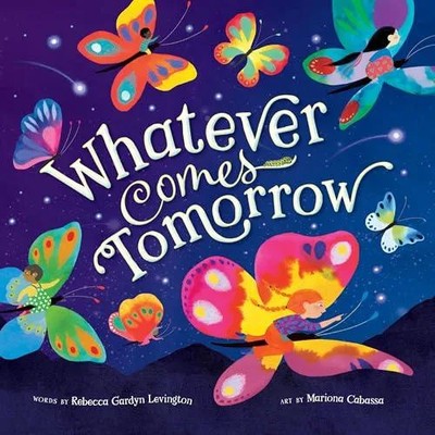 Whatever Comes Tomorrow Rebecca Gardyn Levington Board book Baref