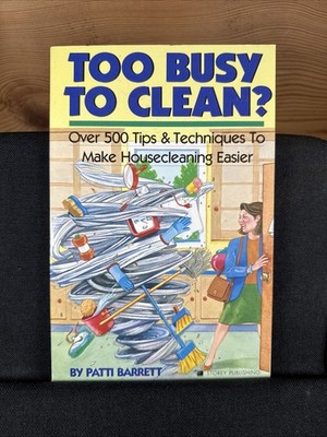 Too Busy to Clean? Over 500 Tips and Techniques to Make Housecleaning Easier