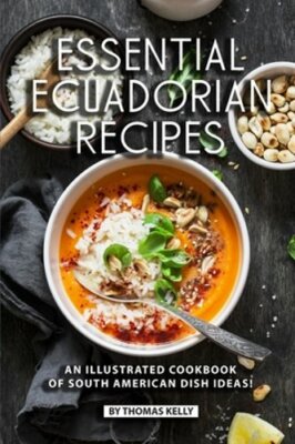 Essential Ecuadorian Recipes: An Illustrated Cookbook of South American Dish