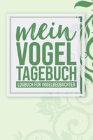 Mein Vogel-Tagebuch: Notizbuch FüR Vogelkundler Zur
