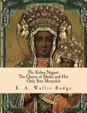 The Kebra Nagast: The Queen of Sheba and Her Only Son Menyelek by Budge: New