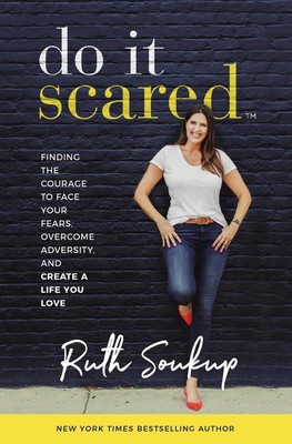 Do It Scared: Finding the Courage to Face Your Fears, Overcome Adversity, and Cr