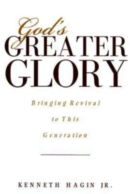 God's Greater Glory: Bringing Revival to This Generation 