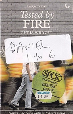 Tested by Fire: Daniel 1-6 - Solid Faith in Today's World... - Wright, Chris