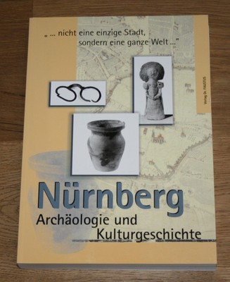 Nürnberg. Archäologie und Kulturgeschichte. ''... nicht eine einzige Stadt, sonde